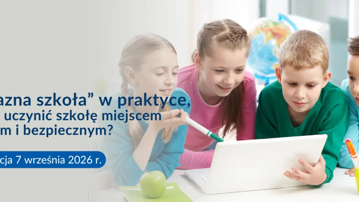 Konferencja „Przyjazna szkoła” – jak budować otwartą i bezpieczną placówkę?